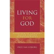 Living for God Eighteenth-Century Dutch Pietist Autobiography by Lieburg, Fred van, 9780810851047