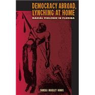 Democracy Abroad, Lynching at Home by Hobbs, Tameka Bradley, 9780813061047