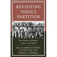 Revisiting India's Partition New Essays on Memory, Culture, and Politics by Singh, Amritjit; Iyer, Nalini; Gairola, Rahul K.; Akhtar, Nazia; Baishya, Amit Rahul; Bhavnani, Nandita; Chattha, Ilyas; Ghosh, Amrita; Haq, Kaiser; Haque, Md. Rezaul; Jain, Jasbir; Mehta, Parvinder; Mohanram, Radhika; Mookerjea-Leonard, Debali; Raja, Mas, 9781498531047