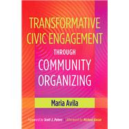 Transformative Civic Engagement Through Community Organizing by Avila, Maria; Peters, Scott J.; Gecan, Michael (AFT), 9781620361047
