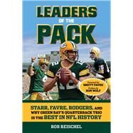 Leaders of the Pack Starr, Favre, Rodgers and Why Green Bay's Quarterback Trio is the Best in NFL History by Reischel, Rob; Favre, Brett; Wolf, Ron, 9781629371047