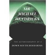 Sir Michael Hendricks The Autobiography of a Down South Hood Boss by Hendricks, Sir Michael, 9798350901047