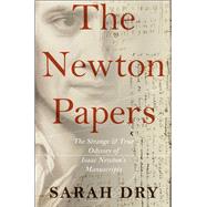 The Newton Papers The Strange and True Odyssey of Isaac Newton's Manuscripts by Dry, Sarah, 9780199951048