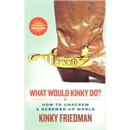 What Would Kinky Do? How to Unscrew a Screwed-Up World by Friedman, Kinky, 9780312561048