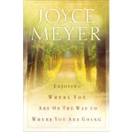 Enjoying Where You Are on the Way to Where You Are Going Learning How to Live a Joyful Spirit-Led Life by Meyer, Joyce, 9780446691048