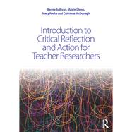 Introduction to Critical Reflection and Action for Teacher Researchers by Sullivan; Bernie, 9781138911048