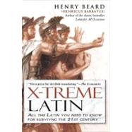 X-Treme Latin : All the Latin You Need to Know for Survival in the 21st Century by Beard, Henry, 9781592401048