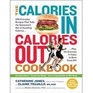 The Calories In, Calories Out Cookbook 200 Everyday Recipes That Take the Guesswork Out of Counting CaloriesPlus, the Exercise It Takes to Burn Them Off by Jones, Catherine; Trujillo MS, RDN, Elaine; Nesheim PhD, Malden, 9781615191048