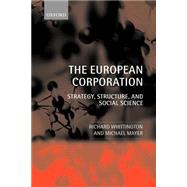 The European Corporation Strategy, Structure, and Social Science by Whittington, Richard; Mayer, Michael, 9780199251049