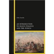 An Introduction to Silius Italicus and the Punica by Jacobs, John, 9781350071049