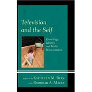 Television and the Self Knowledge, Identity, and Media Representation by Ryan, Kathleen M.; Macey, Deborah A.; Aho, Tanja N.; Betancourt, Andre E. C.; Duvall, Amy C.; Hall, Jennifer G.; Johnson, Michael,; Kahlenberg, Susan G.; McClain, Amanda S.; McKernan, Brian; Miller, Cynthia J.; Piotrowski, Marcelina; Van Riper, A. Bowdoi, 9781498511049