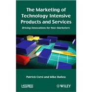 The Marketing of Technology Intensive Products and Services Driving Innovations for Non-Marketers by Corsi, Patrick; Dulieu, Mike, 9781848211049