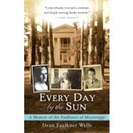 Every Day by the Sun A Memoir of the Faulkners of Mississippi by FAULKNER WELLS, DEAN, 9780307591050