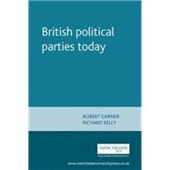 British political parties today by Garner, Robert; Kelly, Richard, 9780719051050
