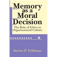 Memory as a Moral Decision: The Role of Ethics in Organizational Culture by Feldman,Steve, 9780765801050