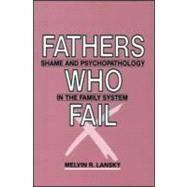 Fathers Who Fail: Shame and Psychopathology in the Family System by Lansky; Melvin R., 9780881631050