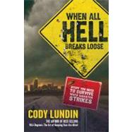 When All Hell Breaks Loose : Stuff You Need to Survive When Disaster Strikes by Lundin, Cody, 9781423601050