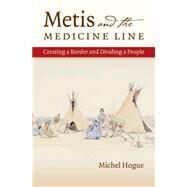 Metis and the Medicine Line by Hogue, Michel, 9781469621050