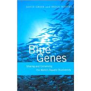 Blue Genes: Sharing and Conserving the World's Aquatic Biodiversity by Greer, David; Harvey, Brian, 9781844071050