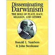 Disseminating Darwinism: The Role of Place, Race, Religion, and Gender by Edited by Ronald L. Numbers , John Stenhouse, 9780521011051