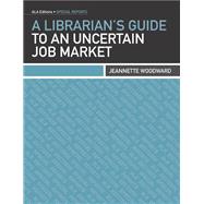 A Librarian's Guide to an Uncertain Job Market by Woodward, Jeannette, 9780838911051