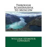 Through Scandinavia to Moscow by Edwards, William Seymour, 9781508451051