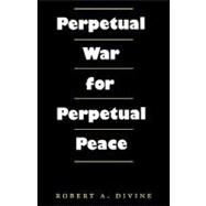 Perpetual War for Perpetual Peace by Divine, Robert A., 9781585441051