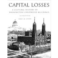 Capital Losses A Cultural History of Washington's Destroyed Buildings, Second Edition by Goode, James M., 9781588341051