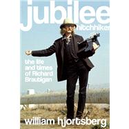 Jubilee Hitchhiker The Life and Times of Richard Brautigan by Hjortsberg, William, 9781619021051
