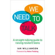 We Need to Talk A Straight-Talking Guide to Raising Resilient Teens by Williamson, Ian; Fielding, Helen, 9781785041051