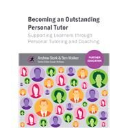Becoming an Outstanding Personal Tutor Supporting Learners through Personal Tutoring and Coaching by Stork, Andrew; Walker, Ben W; Wallace, Susan, 9781910391051
