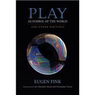 Play As Symbol of the World by Fink, Eugen; Moore, Ian Alexander; Turner, Christopher, 9780253021052