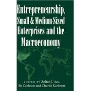 Entrepreneurship, Small and Medium-Sized Enterprises and the Macroeconomy by Edited by Zoltan J. Acs , Bo Carlsson , Charlie Karlsson, 9780521621052