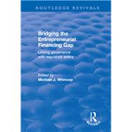 Bridging the Entrepreneurial Financing Gap: Linking Governance with Regulatory Policy by Whincop,Michael J., 9781138631052