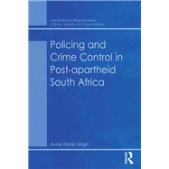 Policing and Crime Control in Post-apartheid South Africa by Anne-Marie Singh, 9781315601052