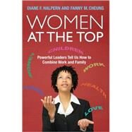 Women at the Top Powerful Leaders Tell Us How to Combine Work and Family by Halpern, Diane F.; Cheung, Fanny M., 9781405171052