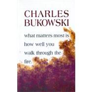 What Matters Most Is How Well You Walk Through the Fire by Bukowski, Charles, 9781574231052