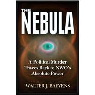 The Nebula A Politcal Murder Traces back to NWO's Absolute Power by Baeyens, Walter J; Madsen, Wayne, 9781634241052