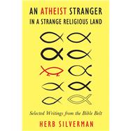 An Atheist Stranger in a Strange Religious Land Selected Writings from the Bible Belt by Silverman, Herb; Lynn, Rev. Barry W., 9781634311052