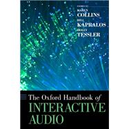 The Oxford Handbook of Interactive Audio by Collins, Karen; Kapralos, Bill; Tessler, Holly, 9780190651053