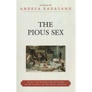 The Pious Sex Essays on Women and Religion in the History of Political Thought by Radasanu, Andrea; Bonnette, Amy L.; Boxel, Lise van; Connors, Catherine; Grace, Eve; King, Heather; Ludwig, Paul; Orwin, Clifford; Rosenfield, Kathrin H.; Stauffer, Dana Jalbert; Schaub, Diana J., 9780739131053