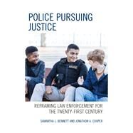 Police Pursuing Justice Reframing Law Enforcement for the Twenty-First Century by Bennett, Samantha L.; Cooper, Jonathon A., 9781666911053