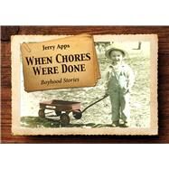 When Chores Were Done Boyhood Stories by Apps, Jerry, 9781682751053