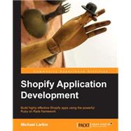 Shopify Application Development: Build Highly Effective Shopify Apps Using the Powerful Ruby on Rails Framework by Larkin, Michael, 9781783281053