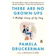 There Are No Grown Ups by Druckerman, Pamela, 9780143111054