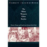 The White Woman's Other Burden: Western Women and South Asia During British Rule by Jayawardena,Kumari, 9780415911054