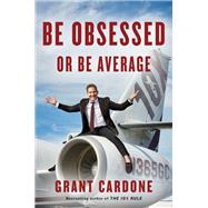 Be Obsessed or Be Average by Cardone, Grant, 9781101981054