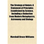 The Strategy of Nature: A Statement of Principles Established by Science, Including a Deduction from Modern Metaphysics, Astronomy and Biology by Williams, Marshall Bruce, 9781154521054