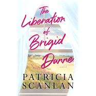 The Liberation of Brigid Dunne A Novel by Scanlan, Patricia, 9781501181054