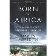 Born in Africa The Quest for the Origins of Human Life by Meredith, Martin, 9781610391054